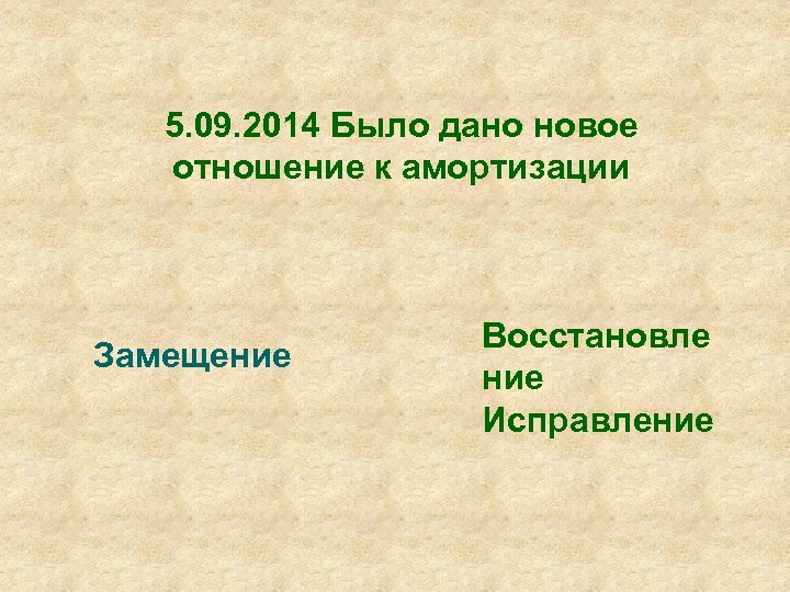 5. 09. 2014 Было дано новое отношение к амортизации Замещение Восстановле ние Исправление 