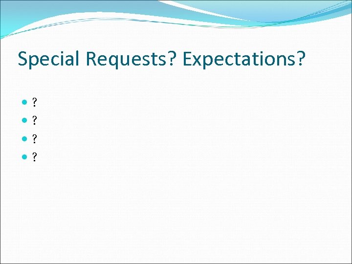 Special Requests? Expectations? ? ? 