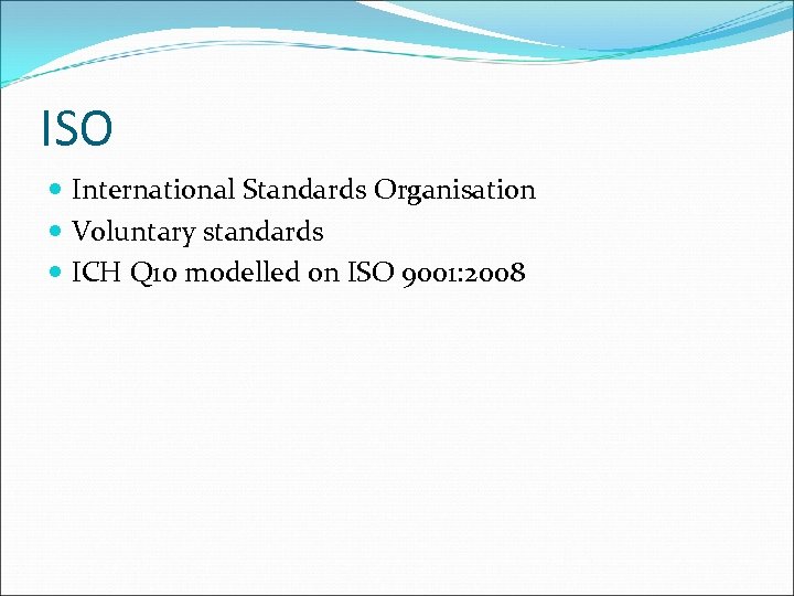 ISO International Standards Organisation Voluntary standards ICH Q 10 modelled on ISO 9001: 2008