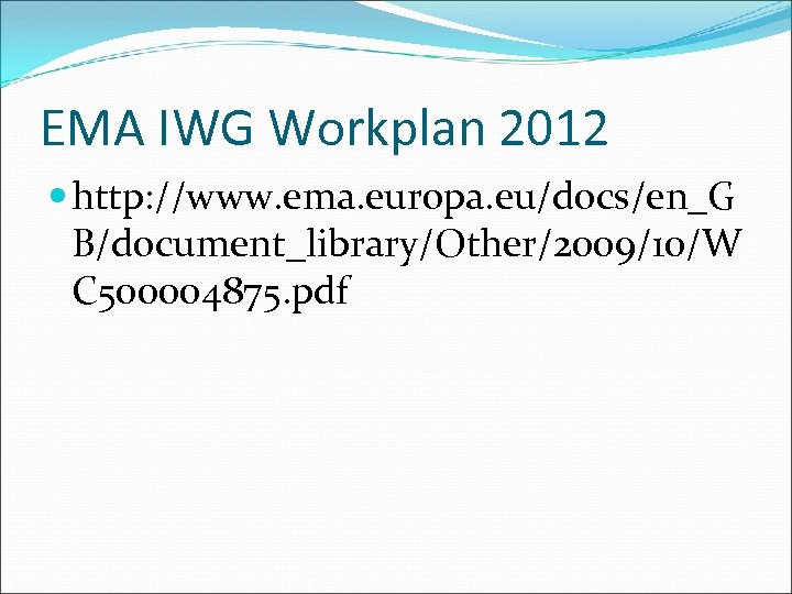 EMA IWG Workplan 2012 http: //www. ema. europa. eu/docs/en_G B/document_library/Other/2009/10/W C 500004875. pdf 