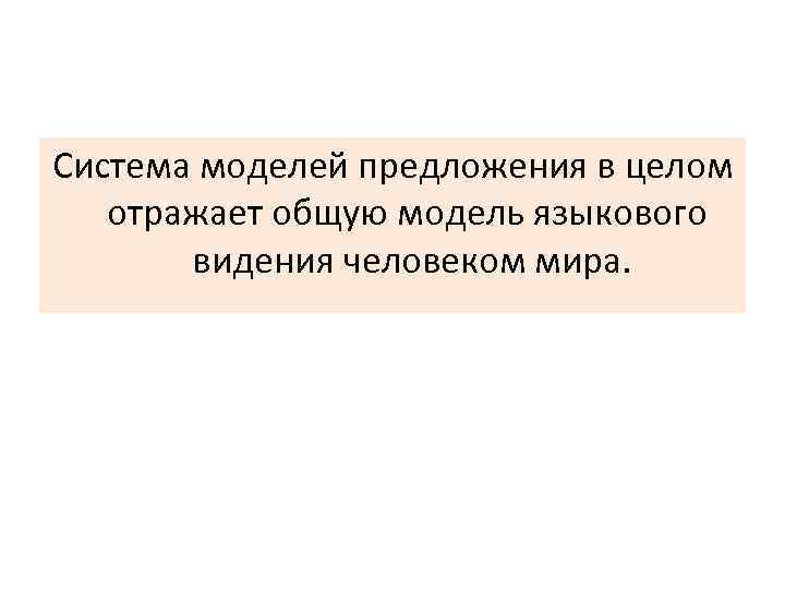 Система моделей предложения в целом отражает общую модель языкового видения человеком мира. 