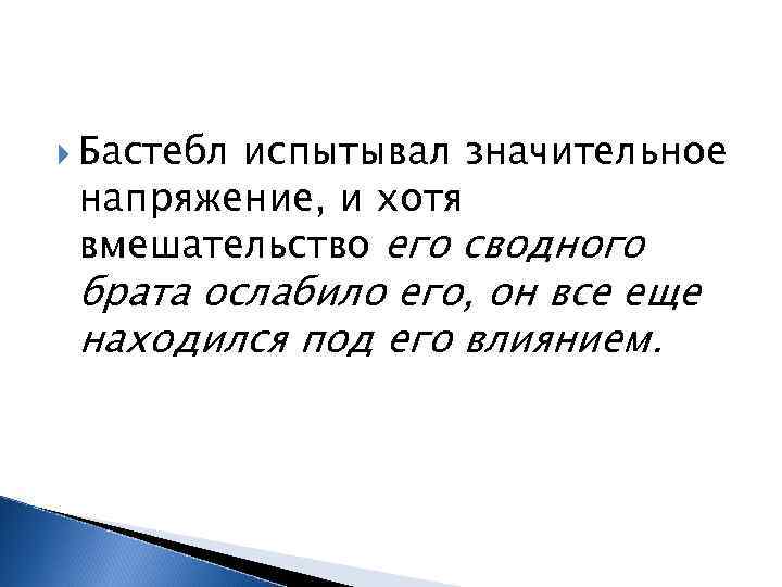  Бастебл испытывал значительное напряжение, и хотя вмешательство его сводного брата ослабило его, он