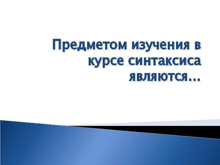 Предметом изучения в курсе синтаксиса являются… 