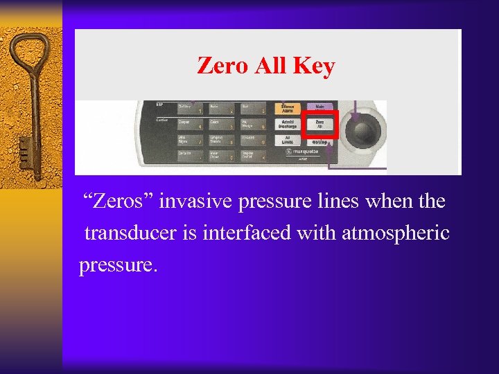 Zero All Key “Zeros” invasive pressure lines when the transducer is interfaced with atmospheric