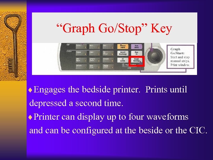 “Graph Go/Stop” Key ¨Engages the bedside printer. Prints until depressed a second time. ¨Printer