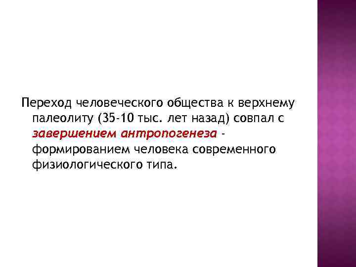 Переход человеческого общества к верхнему палеолиту (35 -10 тыс. лет назад) совпал с завершением