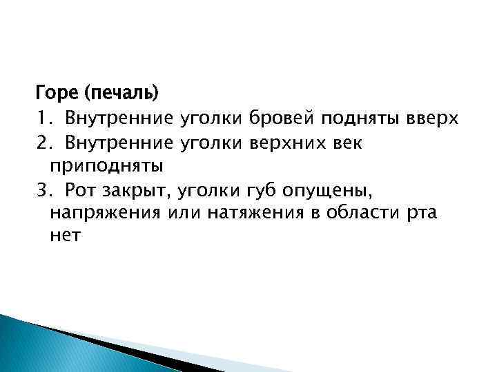 Горе (печаль) 1. Внутренние уголки бровей подняты вверх 2. Внутренние уголки верхних век приподняты