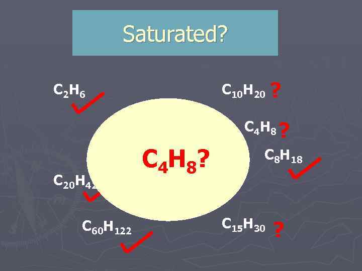 Saturated? C 2 H 6 C 10 H 20 C 4 H 10 C