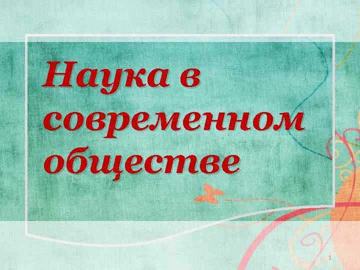 Наука в современном обществе 1 