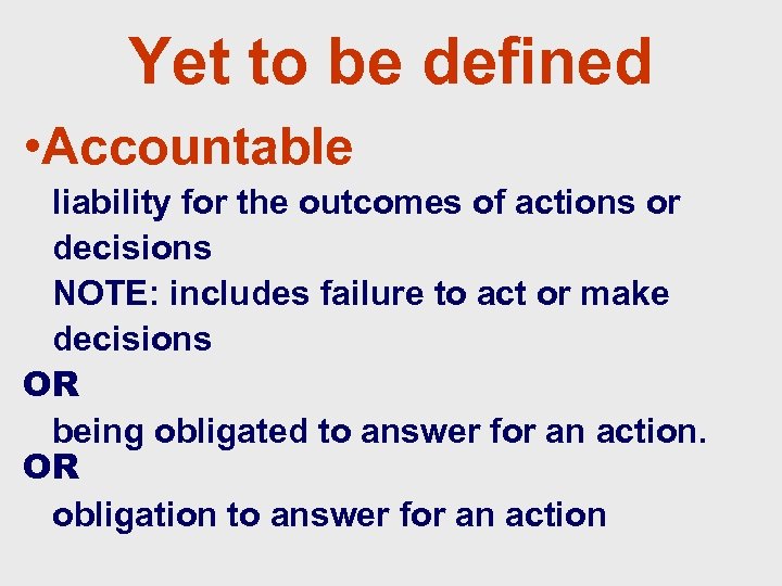 Yet to be defined • Accountable liability for the outcomes of actions or decisions