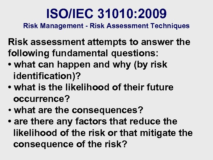 ISO/IEC 31010: 2009 Risk Management - Risk Assessment Techniques Risk assessment attempts to answer