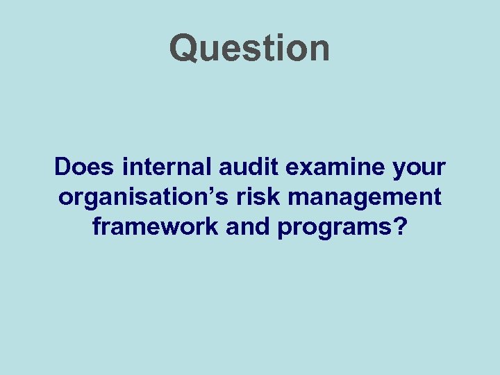 Question Does internal audit examine your organisation’s risk management framework and programs? 