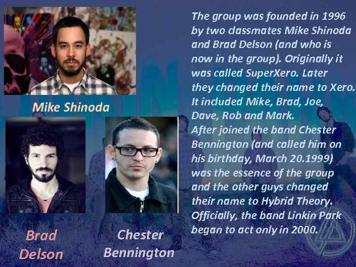 Brad Delson Chester Bennington The group was founded in 1996 by two classmates Mike