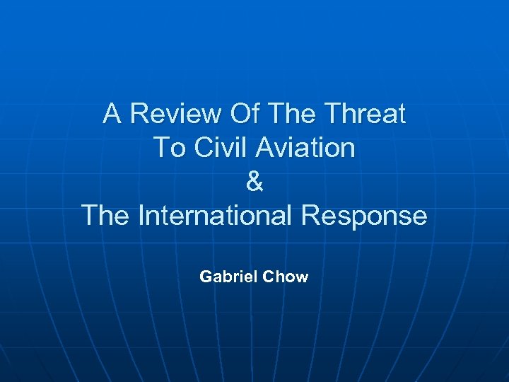 A Review Of The Threat To Civil Aviation & The International Response Gabriel Chow