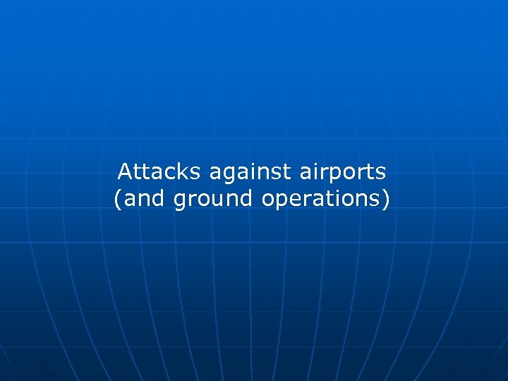 Attacks against airports (and ground operations) 