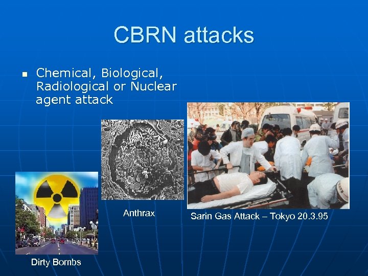 CBRN attacks n Chemical, Biological, Radiological or Nuclear agent attack Anthrax Dirty Bombs Sarin