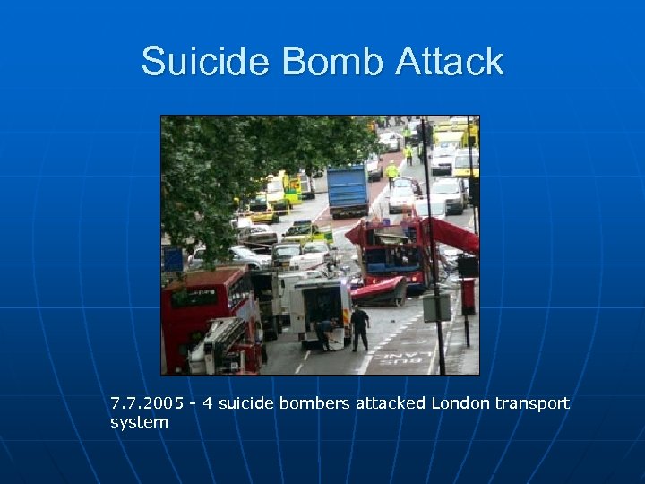 Suicide Bomb Attack 7. 7. 2005 - 4 suicide bombers attacked London transport system