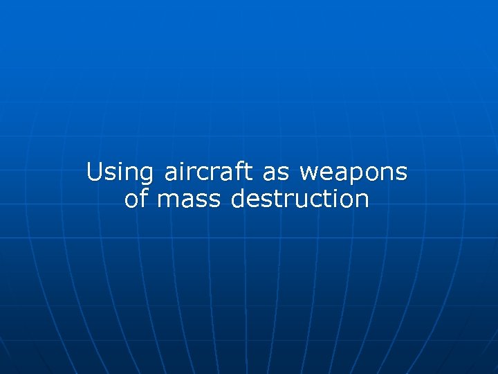 Using aircraft as weapons of mass destruction 