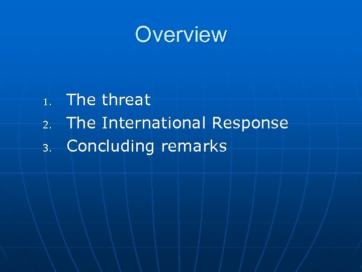 Overview 1. 2. 3. The threat The International Response Concluding remarks 