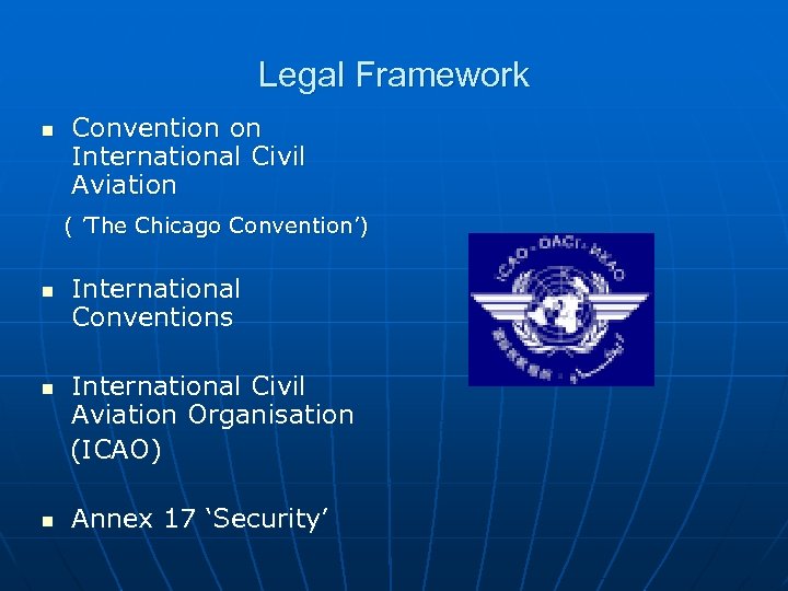 Legal Framework n Convention on International Civil Aviation ( ’The Chicago Convention’) n International