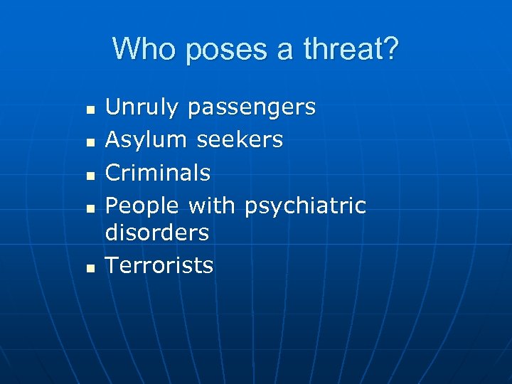 Who poses a threat? n n n Unruly passengers Asylum seekers Criminals People with