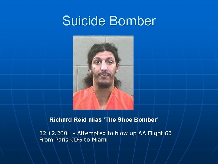Suicide Bomber Richard Reid alias ‘The Shoe Bomber’ 22. 12. 2001 - Attempted to