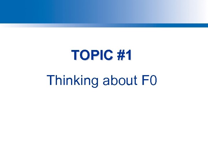 TOPIC #1 Thinking about F 0 