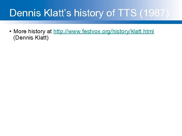 Dennis Klatt’s history of TTS (1987) • More history at http: //www. festvox. org/history/klatt.
