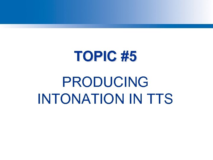 TOPIC #5 PRODUCING INTONATION IN TTS 
