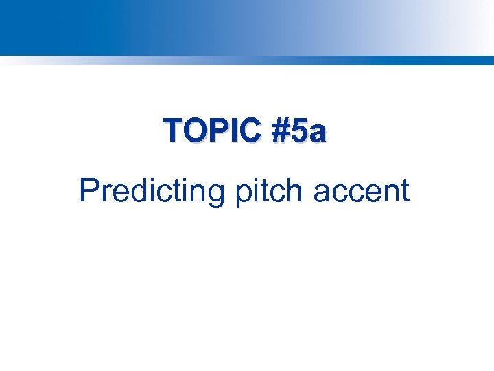 TOPIC #5 a Predicting pitch accent 