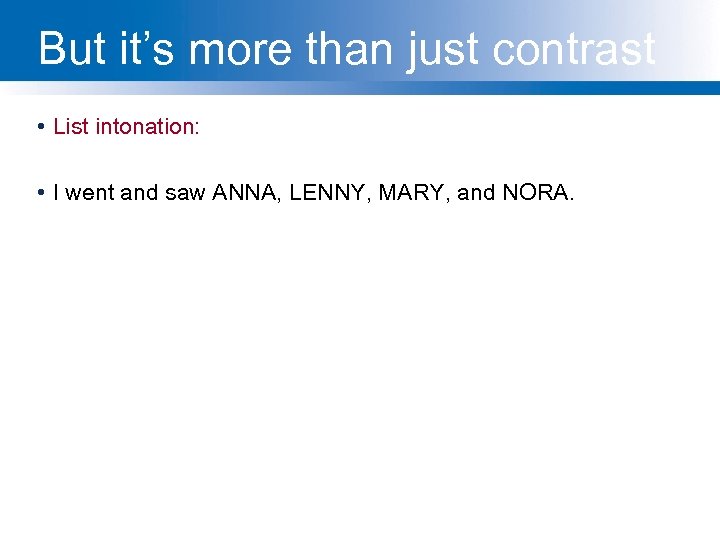 But it’s more than just contrast • List intonation: • I went and saw