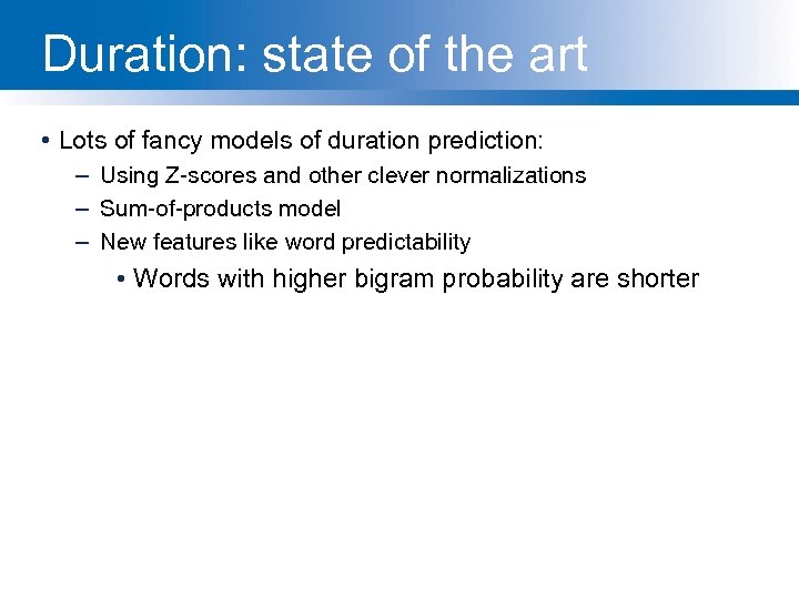 Duration: state of the art • Lots of fancy models of duration prediction: –