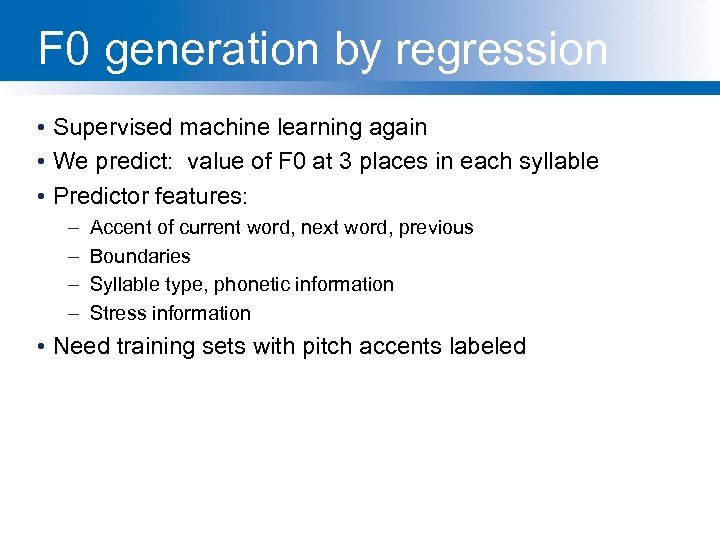F 0 generation by regression • Supervised machine learning again • We predict: value