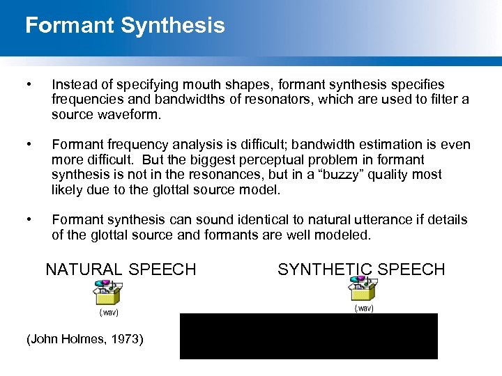 Formant Synthesis • Instead of specifying mouth shapes, formant synthesis specifies frequencies and bandwidths