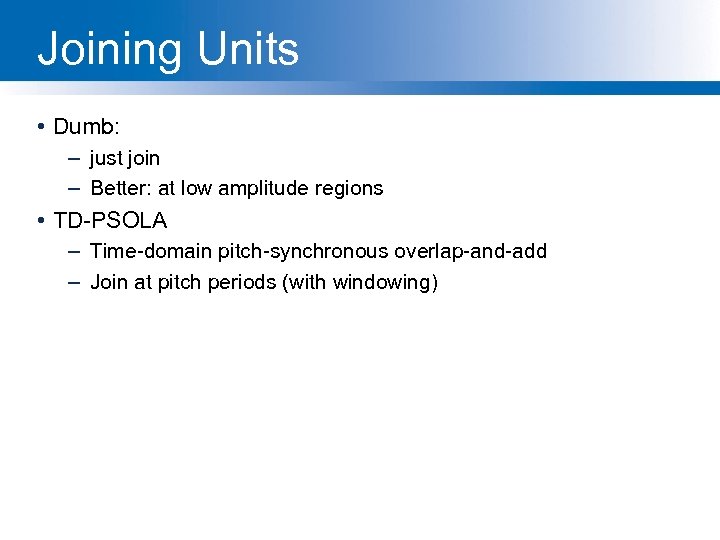 Joining Units • Dumb: – just join – Better: at low amplitude regions •