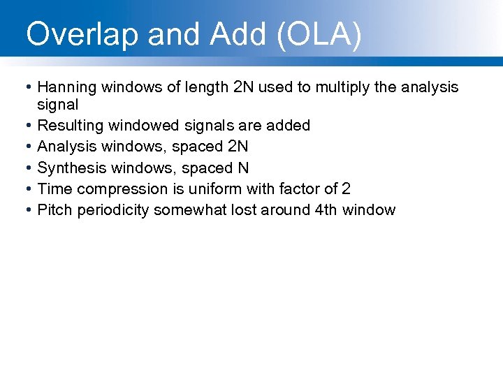 Overlap and Add (OLA) • Hanning windows of length 2 N used to multiply