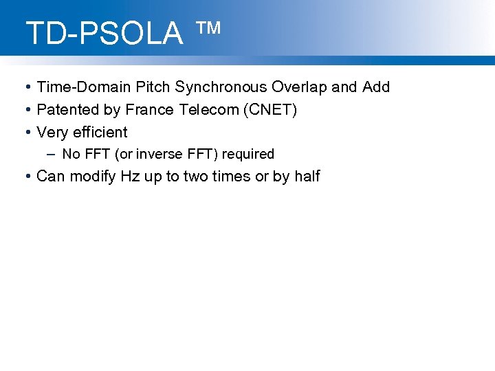 TD-PSOLA ™ • Time-Domain Pitch Synchronous Overlap and Add • Patented by France Telecom