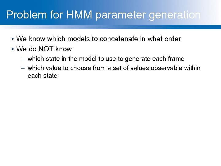 Problem for HMM parameter generation • We know which models to concatenate in what