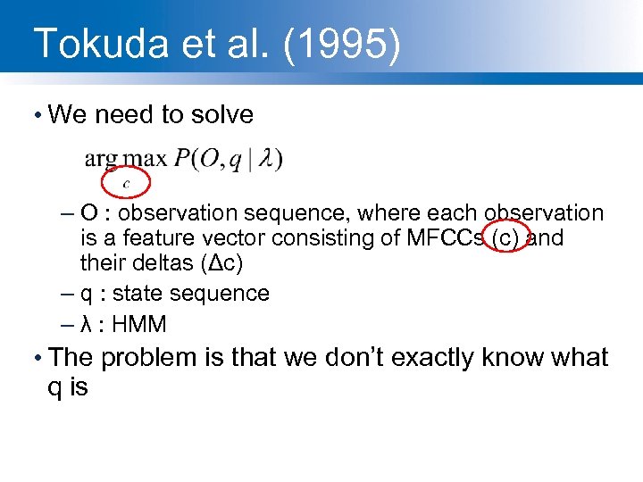 Tokuda et al. (1995) • We need to solve – O : observation sequence,