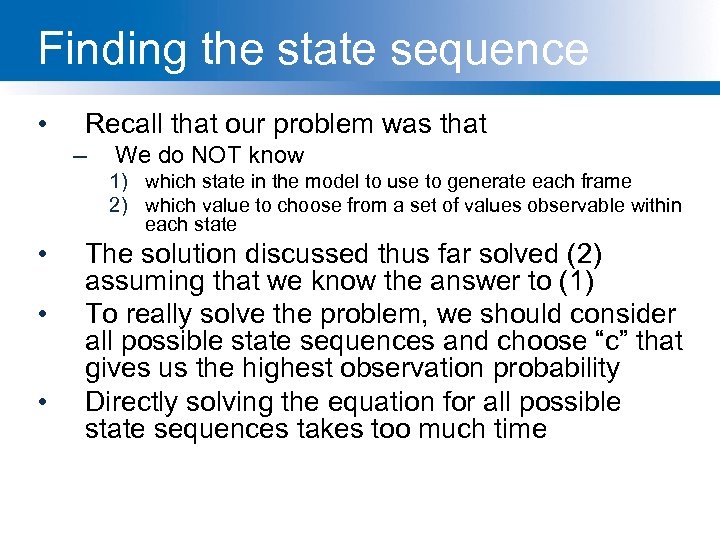Finding the state sequence • Recall that our problem was that – We do