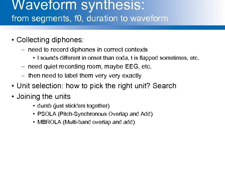 Waveform synthesis: from segments, f 0, duration to waveform • Collecting diphones: – need