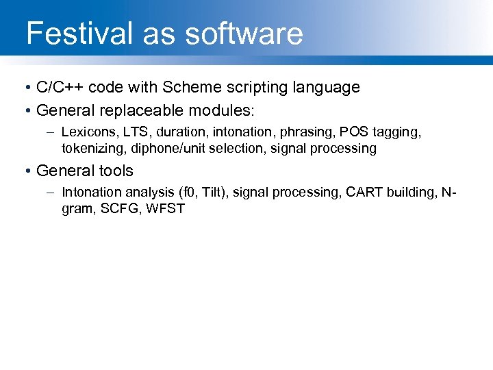 Festival as software • C/C++ code with Scheme scripting language • General replaceable modules: