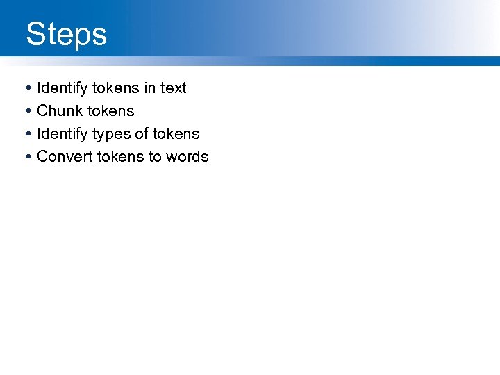 Steps • • Identify tokens in text Chunk tokens Identify types of tokens Convert