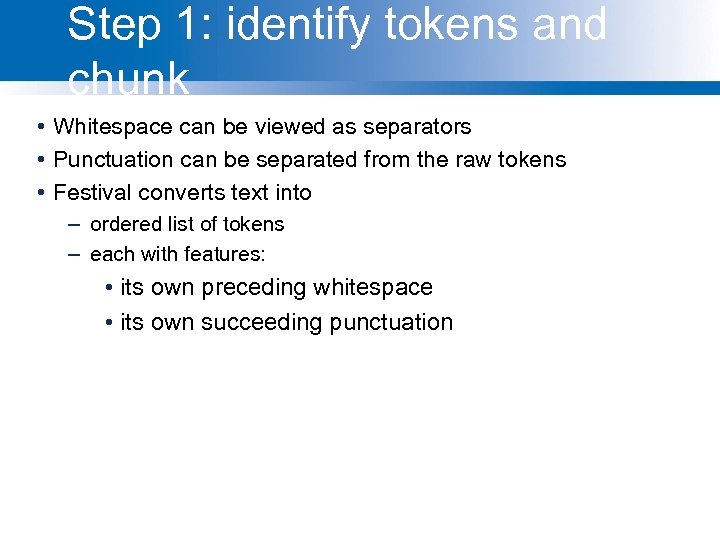 Step 1: identify tokens and chunk • Whitespace can be viewed as separators •