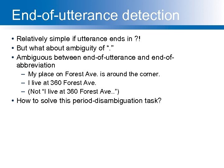 End-of-utterance detection • Relatively simple if utterance ends in ? ! • But what