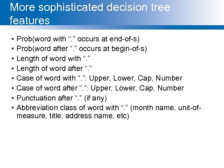 More sophisticated decision tree features • Prob(word with “. ” occurs at end-of-s) •