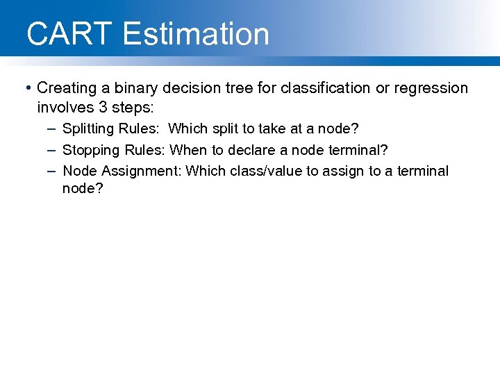 CART Estimation • Creating a binary decision tree for classification or regression involves 3