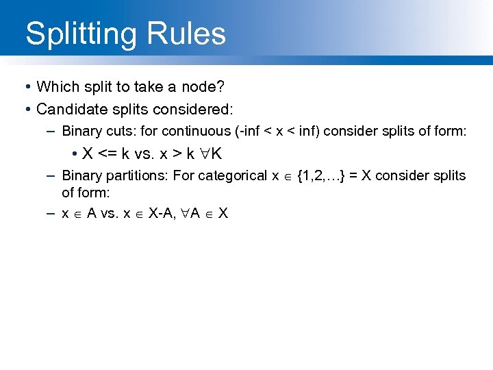 Splitting Rules • Which split to take a node? • Candidate splits considered: –