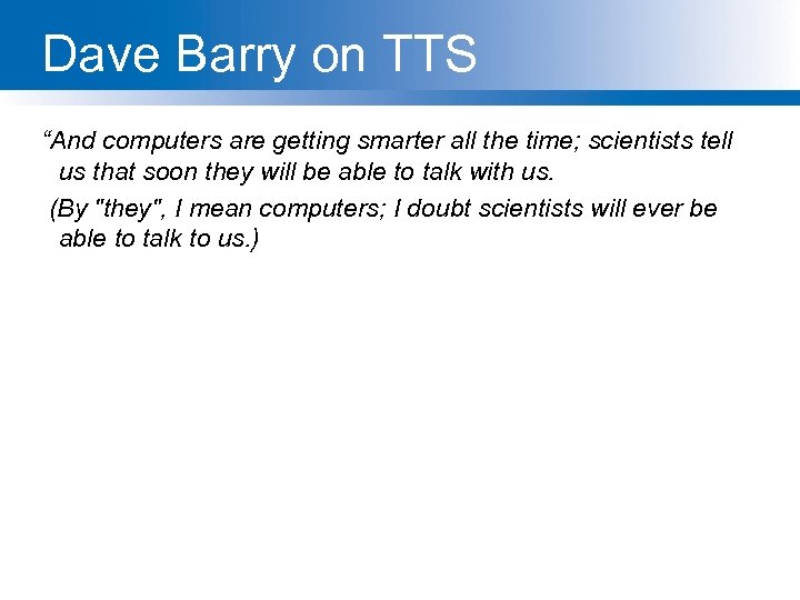 Dave Barry on TTS “And computers are getting smarter all the time; scientists tell