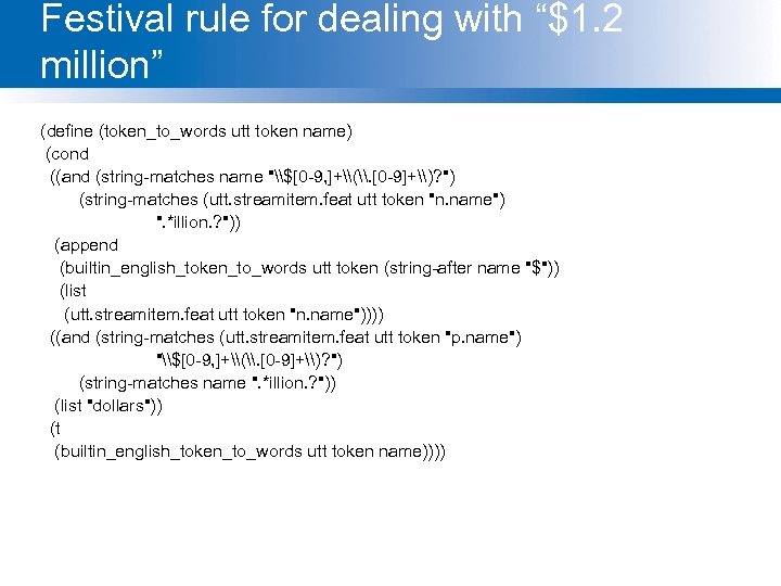 Festival rule for dealing with “$1. 2 million” (define (token_to_words utt token name) (cond